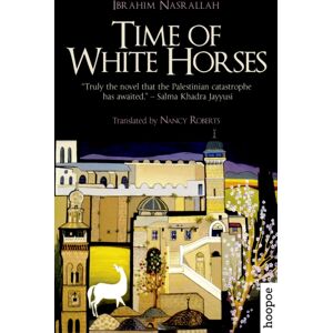 The American University in Cairo Press Time Of White Horses : A Novel The American University in Cairo Press Time Of White Horses : A Novel