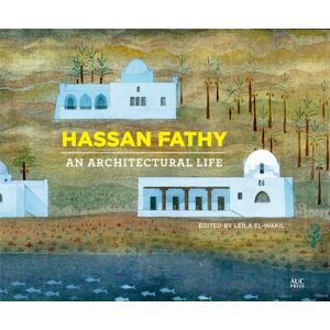 The American University in Cairo Press Hassan Fathy : An Architectural Life The American University in Cairo Press Hassan Fathy : An Architectural Life