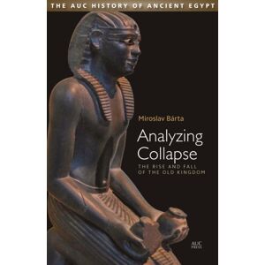 The American University in Cairo Press Analyzing Collapse : The Rise And Fall Of The Old Kingdom The American University in Cairo Press Analyzing Collapse : The Rise And Fall Of The Old Kingdom