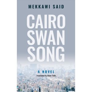 The American University in Cairo Press Cairo Swan Song : A Novel The American University in Cairo Press Cairo Swan Song : A Novel