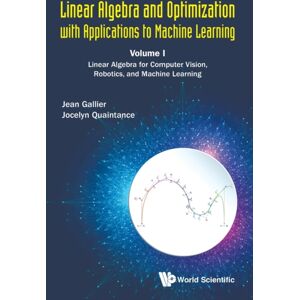 World Scientific Publishing Co Pte Ltd Linear Algebra And Optimization With Applications To Machine Learning - Volume I: Linear Algebra For Computer Vision, Robotics, And Machine Learning World Scientific Publishing Co Pte Ltd Linear Algebra And Optimization With Applications To Machine Learning - Volume I: Linear Algebra For Computer Vision, Robotics, And Machine Learning