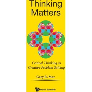 World Scientific Publishing Co Pte Ltd Thinking Matters: Critical Thinking As Creative Problem Solving World Scientific Publishing Co Pte Ltd Thinking Matters: Critical Thinking As Creative Problem Solving