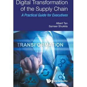 World Scientific Publishing Co Pte Ltd Digital Transformation Of The Supply Chain : A Practical Guide For Executives World Scientific Publishing Co Pte Ltd Digital Transformation Of The Supply Chain : A Practical Guide For Executives