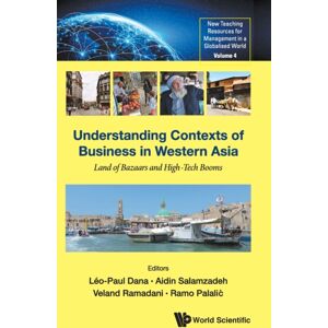 World Scientific Publishing Co Pte Ltd Understanding Contexts Of Business In Western Asia: Land Of Bazaars And High-Tech Booms World Scientific Publishing Co Pte Ltd Understanding Contexts Of Business In Western Asia: Land Of Bazaars And High-Tech Booms
