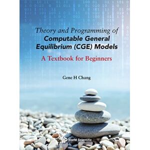 World Scientific Publishing Co Pte Ltd Theory And Programming Of Computable General Equilibrium (Cge) Models: A Textbook For Beginners World Scientific Publishing Co Pte Ltd Theory And Programming Of Computable General Equilibrium (Cge) Models: A Textbook For Beginners