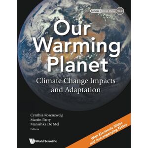 World Scientific Publishing Co Pte Ltd Our Warming Planet: Climate Change Impacts And Adaptation World Scientific Publishing Co Pte Ltd Our Warming Planet: Climate Change Impacts And Adaptation