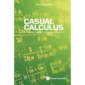 World Scientific Publishing Co Pte Ltd Casual Calculus: A Friendly Student Companion - Volume 2 World Scientific Publishing Co Pte Ltd Casual Calculus: A Friendly Student Companion - Volume 2