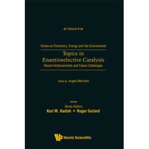 World Scientific Publishing Co Pte Ltd Topics In Enantioselective Catalysis: Recent Achievements And Future Challenges World Scientific Publishing Co Pte Ltd Topics In Enantioselective Catalysis: Recent Achievements And Future Challenges