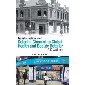World Scientific Publishing Co Pte Ltd Transformation From Colonial Chemist To Global Health And Beauty Retailer: A.S. Watson World Scientific Publishing Co Pte Ltd Transformation From Colonial Chemist To Global Health And Beauty Retailer: A.S. Watson