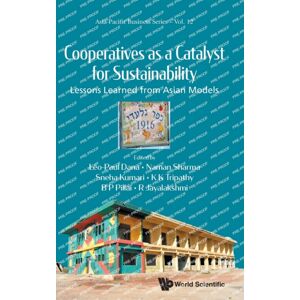 World Scientific Publishing Co Pte Ltd Cooperatives As A Catalyst For Sustainability: Lessons Learned From Asian Models World Scientific Publishing Co Pte Ltd Cooperatives As A Catalyst For Sustainability: Lessons Learned From Asian Models