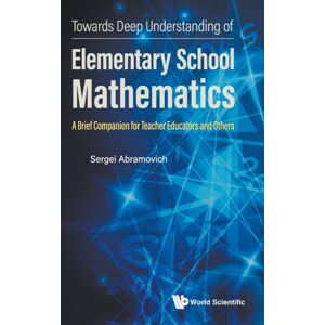 World Scientific Publishing Co Pte Ltd Towards Deep Understanding Of Elementary School Mathematics: A Brief Companion For Teacher Educators And Others World Scientific Publishing Co Pte Ltd Towards Deep Understanding Of Elementary School Mathematics: A Brief Companion For Teacher Educators And Others