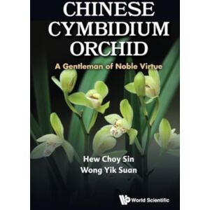 World Scientific Publishing Co Pte Ltd Chinese Cymbidium Orchid: A Gentleman Of Noble Virtue World Scientific Publishing Co Pte Ltd Chinese Cymbidium Orchid: A Gentleman Of Noble Virtue