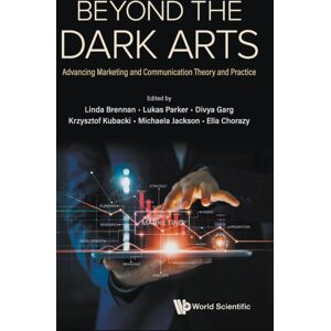World Scientific Publishing Co Pte Ltd Beyond The Dark Arts: Advancing Marketing And Communication Theory And Practice World Scientific Publishing Co Pte Ltd Beyond The Dark Arts: Advancing Marketing And Communication Theory And Practice