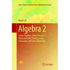 Springer Verlag, Singapore Algebra 2 : Linear Algebra, Galois Theory, Representation Theory, Group Extensions And Schur Multiplier Springer Verlag, Singapore Algebra 2 : Linear Algebra, Galois Theory, Representation Theory, Group Extensions And Schur Multiplier