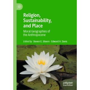 Springer Verlag, Singapore Religion, Sustainability, And Place : Moral Geographies Of The Anthropocene Springer Verlag, Singapore Religion, Sustainability, And Place : Moral Geographies Of The Anthropocene