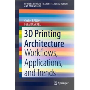 Springer Verlag, Singapore 3d Printing Architecture : Workflows, Applications, And Trends Springer Verlag, Singapore 3d Printing Architecture : Workflows, Applications, And Trends