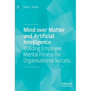 Springer Verlag, Singapore Mind Over Matter And Artificial Intelligence : Building Employee Mental Fitness For Organisational Success Springer Verlag, Singapore Mind Over Matter And Artificial Intelligence : Building Employee Mental Fitness For Organisational Success