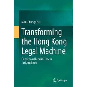 Springer Verlag, Singapore Transforming The Hong Kong Legal Machine : Gender And Familial Law In Jurisprudence Springer Verlag, Singapore Transforming The Hong Kong Legal Machine : Gender And Familial Law In Jurisprudence