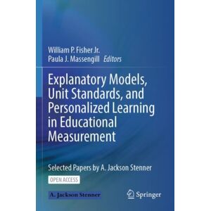 Springer Verlag, Singapore Explanatory Models, Unit Standards, And Personalized Learning In Educational Measurement : Selected Papers By A. Jackson Stenner Springer Verlag, Singapore Explanatory Models, Unit Standards, And Personalized Learning In Educational Measurement : Selected Papers By A. Jackson Stenner