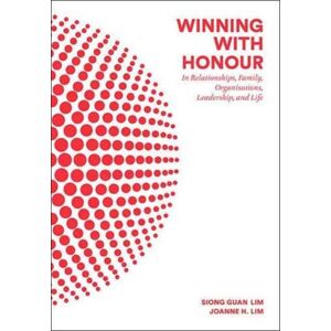 World Scientific Publishing Co Pte Ltd Winning With Honour: In Relationships, Family, Organisations, Leadership, And Life World Scientific Publishing Co Pte Ltd Winning With Honour: In Relationships, Family, Organisations, Leadership, And Life