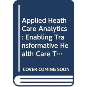 World Scientific Publishing Co Pte Ltd Applied Health Care Analytics: Enabling Transformative Health Care Through Data Science, Machine Learning, And Cognitive Computing World Scientific Publishing Co Pte Ltd Applied Health Care Analytics: Enabling Transformative Health Care Through Data Science, Machine Learning, And Cognitive Computing
