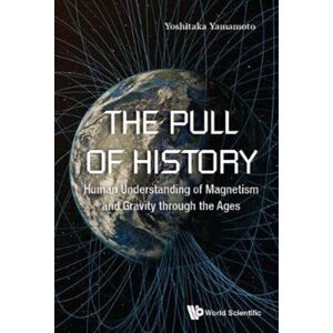 World Scientific Publishing Co Pte Ltd Pull Of History, The: Human Understanding Of Magnetism And Gravity Through The Ages World Scientific Publishing Co Pte Ltd Pull Of History, The: Human Understanding Of Magnetism And Gravity Through The Ages