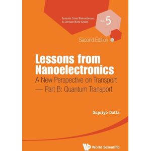 World Scientific Publishing Co Pte Ltd Lessons From Nanoelectronics: A Perspective On Transport - Part B: Quantum Transport World Scientific Publishing Co Pte Ltd Lessons From Nanoelectronics: A Perspective On Transport - Part B: Quantum Transport