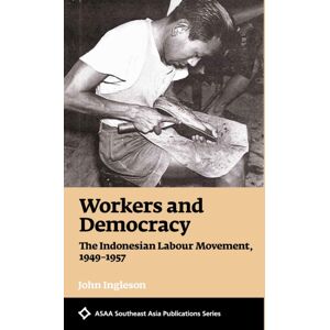 NUS Press Workers And Democracy : The Indonesian Labour Movement, 1949-1957 NUS Press Workers And Democracy : The Indonesian Labour Movement, 1949-1957