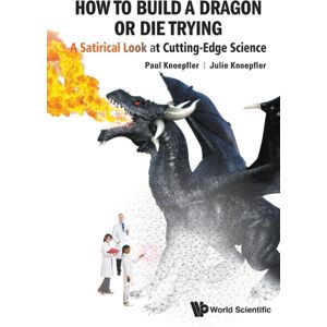 World Scientific Publishing Co Pte Ltd How To Build A Dragon Or Die Trying: A Satirical Look At Cutting-Edge Science World Scientific Publishing Co Pte Ltd How To Build A Dragon Or Die Trying: A Satirical Look At Cutting-Edge Science