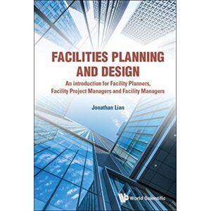 World Scientific Publishing Co Pte Ltd Facilities Planning And Design - An Introduction For Facility Planners, Facility Project Managers And Facility Managers World Scientific Publishing Co Pte Ltd Facilities Planning And Design - An Introduction For Facility Planners, Facility Project Managers And Facility Managers