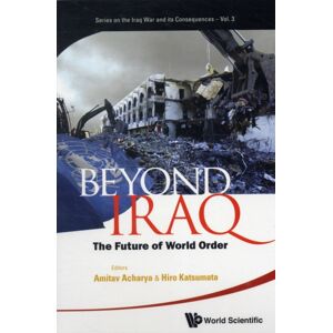 World Scientific Publishing Co Pte Ltd Beyond Iraq: The Future Of World Order World Scientific Publishing Co Pte Ltd Beyond Iraq: The Future Of World Order