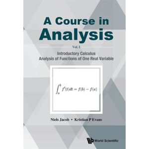 World Scientific Publishing Co Pte Ltd Course In Analysis, A - Volume I: Introductory Calculus, Analysis Of Functions Of One Real Variable World Scientific Publishing Co Pte Ltd Course In Analysis, A - Volume I: Introductory Calculus, Analysis Of Functions Of One Real Variable