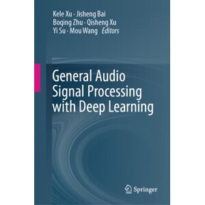 Springer Verlag, Singapore General Audio Signal Processing With Deep Learning Springer Verlag, Singapore General Audio Signal Processing With Deep Learning