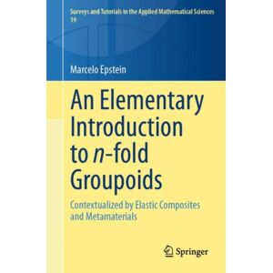 Springer Verlag, Singapore An Elementary Introduction To N-Fold Groupoids : Contextualized By Elastic Composites And Metamaterials Springer Verlag, Singapore An Elementary Introduction To N-Fold Groupoids : Contextualized By Elastic Composites And Metamaterials