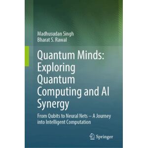 Springer Verlag, Singapore Quantum Minds: Exploring Quantum Computing And Ai Synergy : From Qubits To Neural Nets–a Journey Into Intelligent Computation Springer Verlag, Singapore Quantum Minds: Exploring Quantum Computing And Ai Synergy : From Qubits To Neural Nets–a Journey Into Intelligent Computation