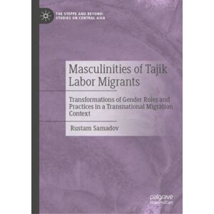 Springer Verlag, Singapore Masculinities Of Tajik Labor Migrants : Transformations Of Gender Roles And Practices In A Transnational Migration Context Springer Verlag, Singapore Masculinities Of Tajik Labor Migrants : Transformations Of Gender Roles And Practices In A Transnational Migration Context