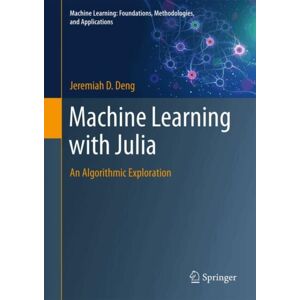 Springer Nature Switzerland AG Machine Learning With Julia : An Algorithmic Exploration Springer Nature Switzerland AG Machine Learning With Julia : An Algorithmic Exploration