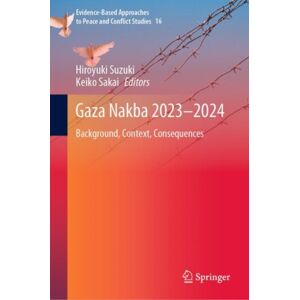 Springer Verlag, Singapore Gaza Nakba 2023–2024 : Background, Context, Consequences Springer Verlag, Singapore Gaza Nakba 2023–2024 : Background, Context, Consequences