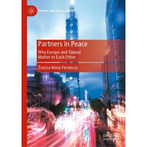 Springer Verlag, Singapore Partners In Peace : Why Europe And Taiwan Matter To Each Other Springer Verlag, Singapore Partners In Peace : Why Europe And Taiwan Matter To Each Other