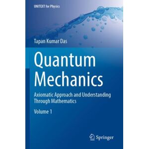 Springer Verlag, Singapore Quantum Mechanics : Axiomatic Approach And Understanding Through Mathematics Springer Verlag, Singapore Quantum Mechanics : Axiomatic Approach And Understanding Through Mathematics