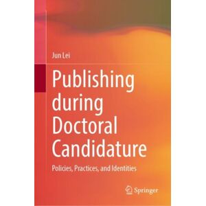 Springer Verlag, Singapore Publishing During Doctoral Candidature : Policies, Practices, And Identities Springer Verlag, Singapore Publishing During Doctoral Candidature : Policies, Practices, And Identities
