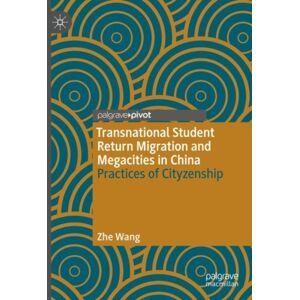 Springer Verlag, Singapore Transnational Student Return Migration And Megacities In China : Practices Of Cityzenship Springer Verlag, Singapore Transnational Student Return Migration And Megacities In China : Practices Of Cityzenship