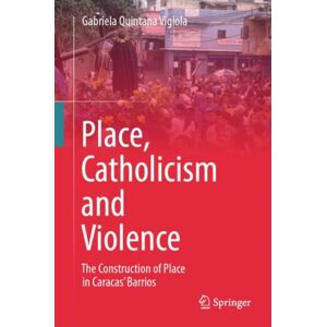 Springer Verlag, Singapore Place, Catholicism And Violence : The Construction Of Place In Caracas’ Barrios Springer Verlag, Singapore Place, Catholicism And Violence : The Construction Of Place In Caracas’ Barrios