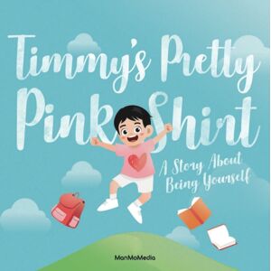 Man Mo Media Limited Timmy'S Pretty Pink Shirt : A Story About Being Yourself Man Mo Media Limited Timmy'S Pretty Pink Shirt : A Story About Being Yourself