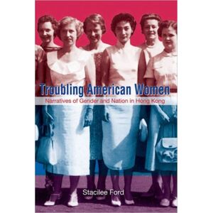 Hong Kong University Press Troubling American Women - Narratives Of Gender And Nation In Hong Kong Hong Kong University Press Troubling American Women - Narratives Of Gender And Nation In Hong Kong