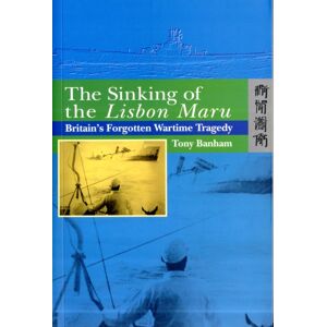 Hong Kong University Press The Sinking Of The Lisbon Maru - Britain'S Forgotten Wartime Tragedy Hong Kong University Press The Sinking Of The Lisbon Maru - Britain'S Forgotten Wartime Tragedy