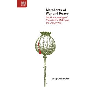 Hong Kong University Press Merchants Of War And Peace - British Knowledge Of China In The Making Of The Opium War Hong Kong University Press Merchants Of War And Peace - British Knowledge Of China In The Making Of The Opium War