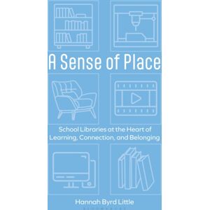 Bloomsbury Publishing Plc A Sense Of Place : School Libraries At The Heart Of Learning, Connection, And Belonging Bloomsbury Publishing Plc A Sense Of Place : School Libraries At The Heart Of Learning, Connection, And Belonging