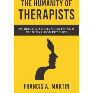 Bloomsbury Publishing Plc The Humanity Of Therapists : Pursuing Authenticity And Clinical Competence Bloomsbury Publishing Plc The Humanity Of Therapists : Pursuing Authenticity And Clinical Competence