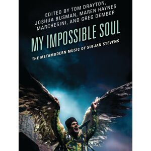 Bloomsbury Publishing Plc My Impossible Soul : The Metamodern Music Of Sufjan Stevens Bloomsbury Publishing Plc My Impossible Soul : The Metamodern Music Of Sufjan Stevens